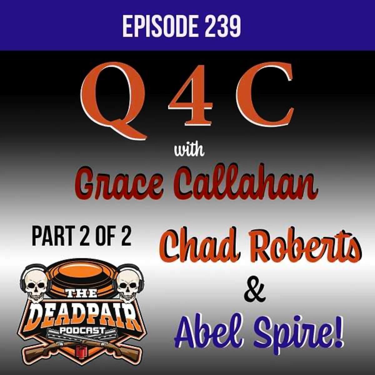 239, Part 2 of 2, Q4C w/Grace Callahan, Chad Roberts, & Abel Spire!