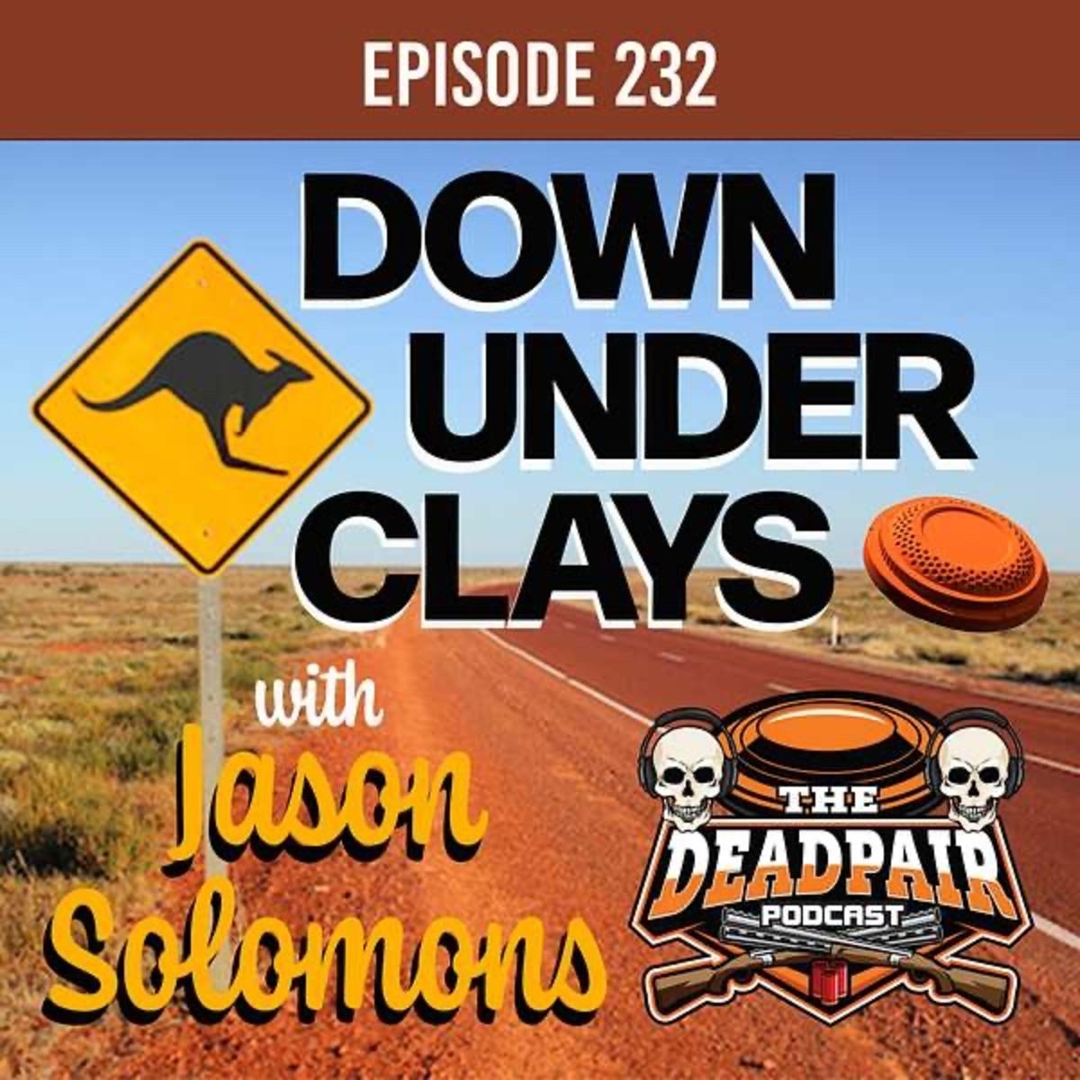 232, Down Under Clays w/Jason Solomons!