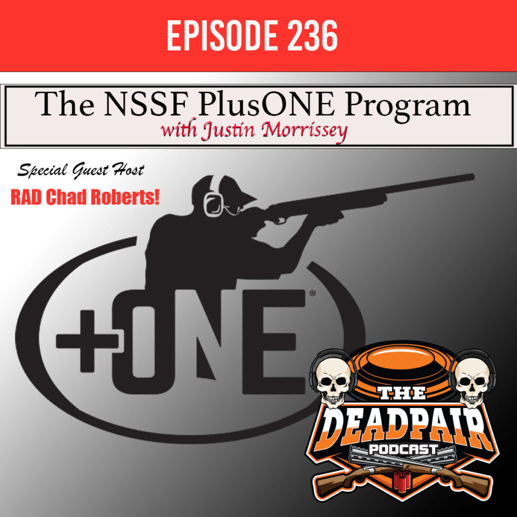 The NSSF, National Shooting Sports Foundation, has created programs that not only encourage safe firearm ownership, but also encourage mentorship for introducing new people to shooting sports. The PlusONE program does just that! As you know, we have always been advocates for taking someone new shooting, or taking that recreational shooter to a tournament. Now, the Dead Pair Podcast has partnered with the NSSF's PlusONE program to help incentivize those mentors, and reward them for taking new people out to bust some clays! Listen in as we are joined by Justin Morrissey, Director of social media with the NSSF, and RAD Chad Roberts as we cover all the bases and bring you the 411 on this great program!